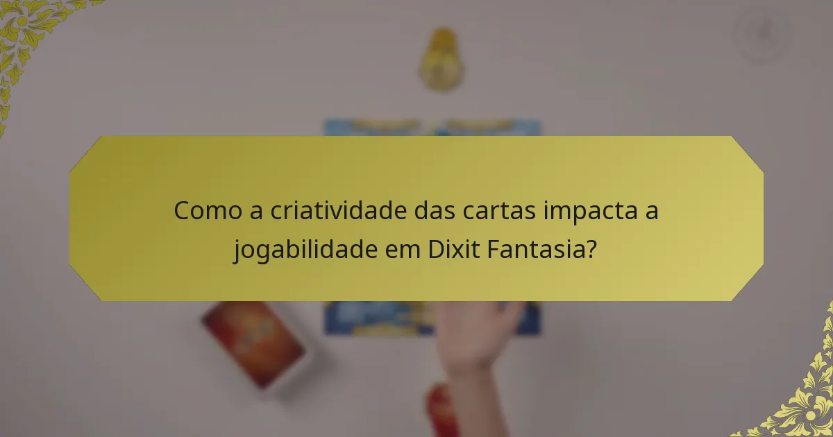 Como a criatividade das cartas impacta a jogabilidade em Dixit Fantasia?
