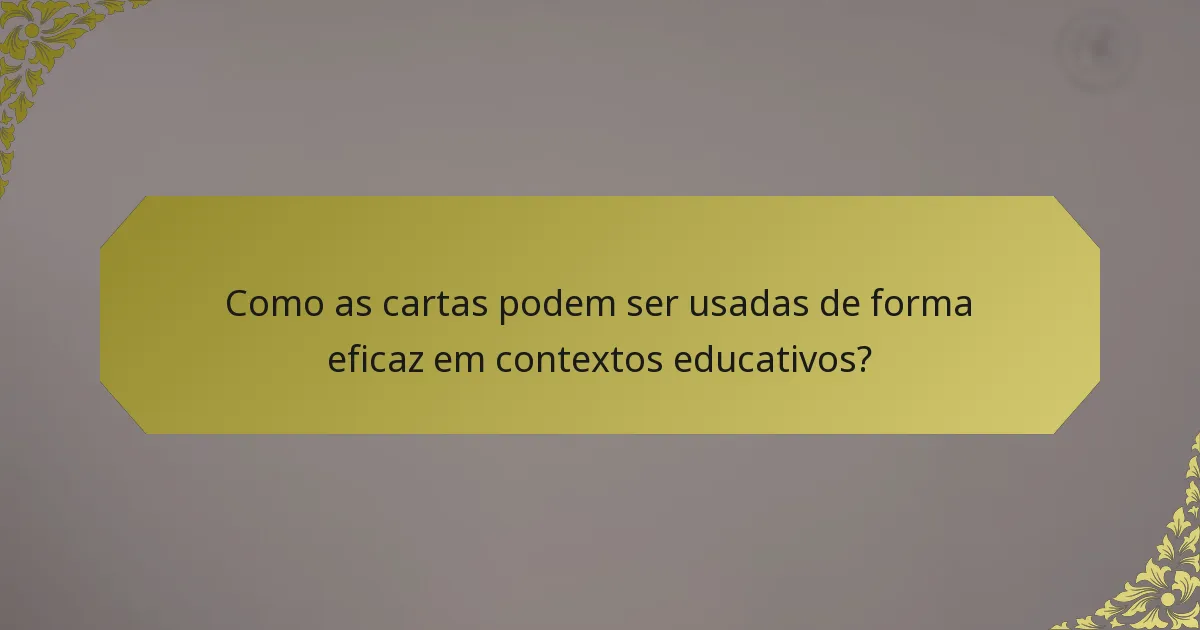 Como as cartas podem ser usadas de forma eficaz em contextos educativos?