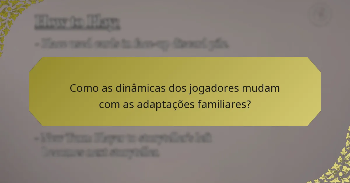 Como as dinâmicas dos jogadores mudam com as adaptações familiares?