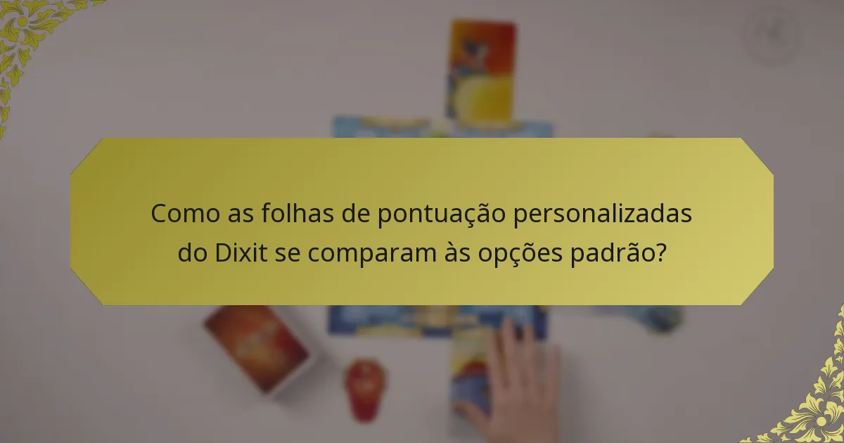 Como as folhas de pontuação personalizadas do Dixit se comparam às opções padrão?