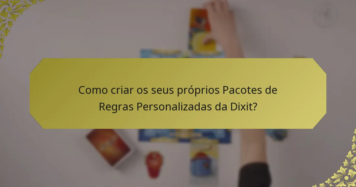 Como criar os seus próprios Pacotes de Regras Personalizadas da Dixit?