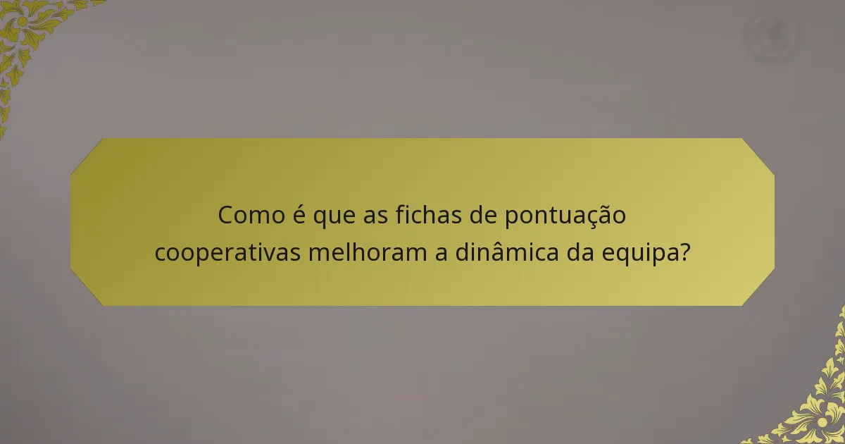 Como é que as fichas de pontuação cooperativas melhoram a dinâmica da equipa?