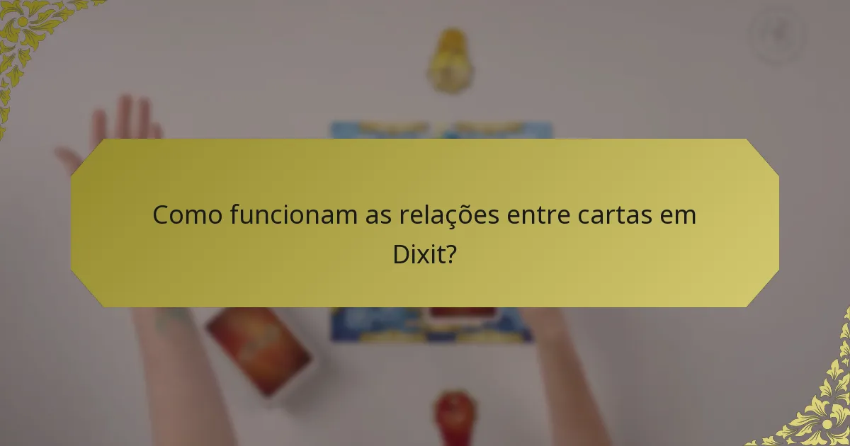 Como funcionam as relações entre cartas em Dixit?