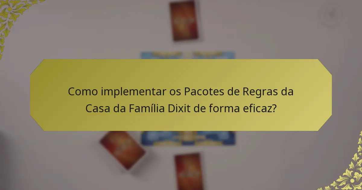 Como implementar os Pacotes de Regras da Casa da Família Dixit de forma eficaz?