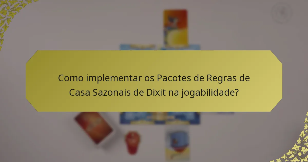 Como implementar os Pacotes de Regras de Casa Sazonais de Dixit na jogabilidade?