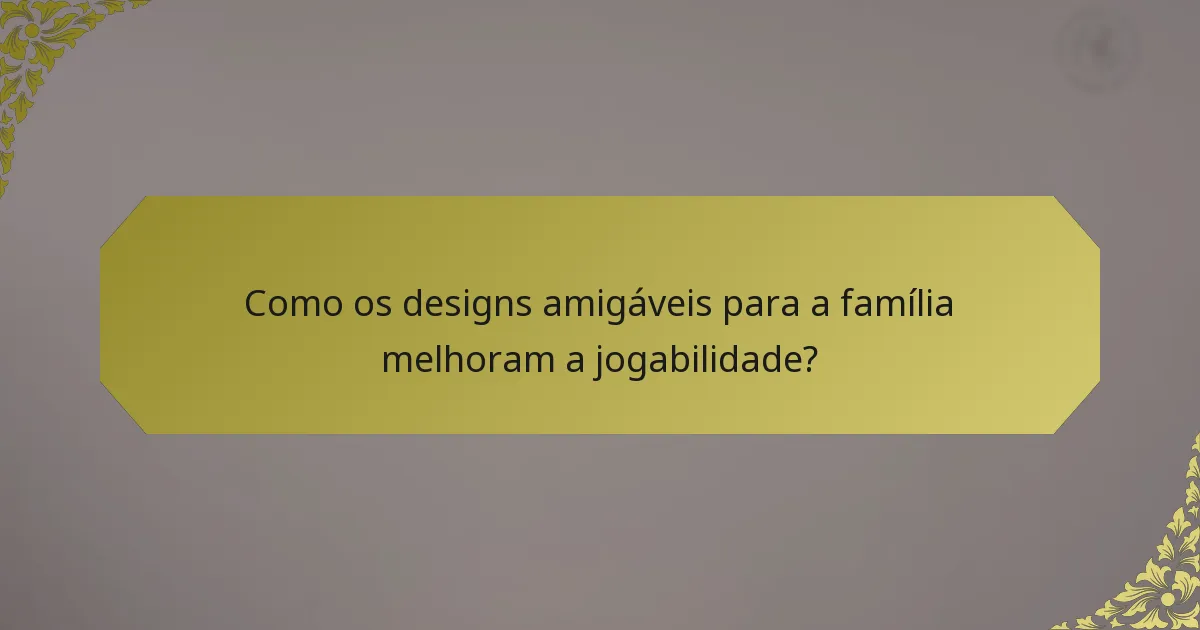 Como os designs amigáveis para a família melhoram a jogabilidade?