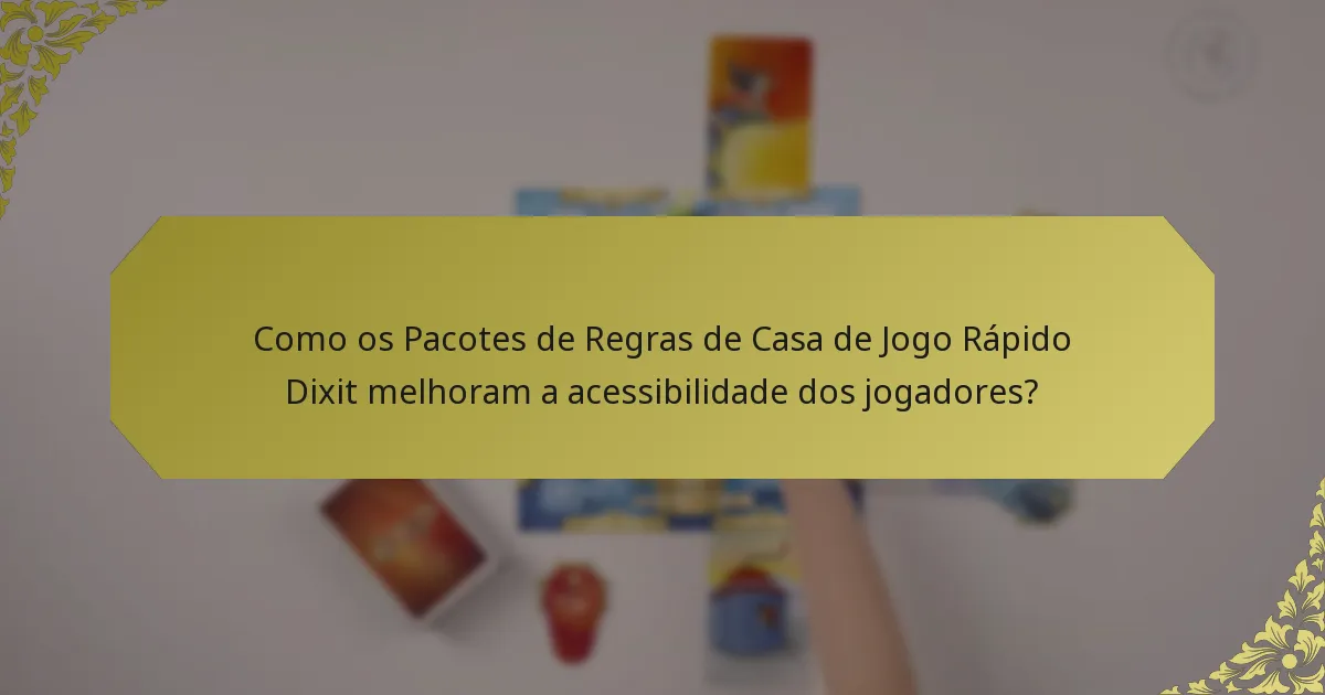 Como os Pacotes de Regras de Casa de Jogo Rápido Dixit melhoram a acessibilidade dos jogadores?