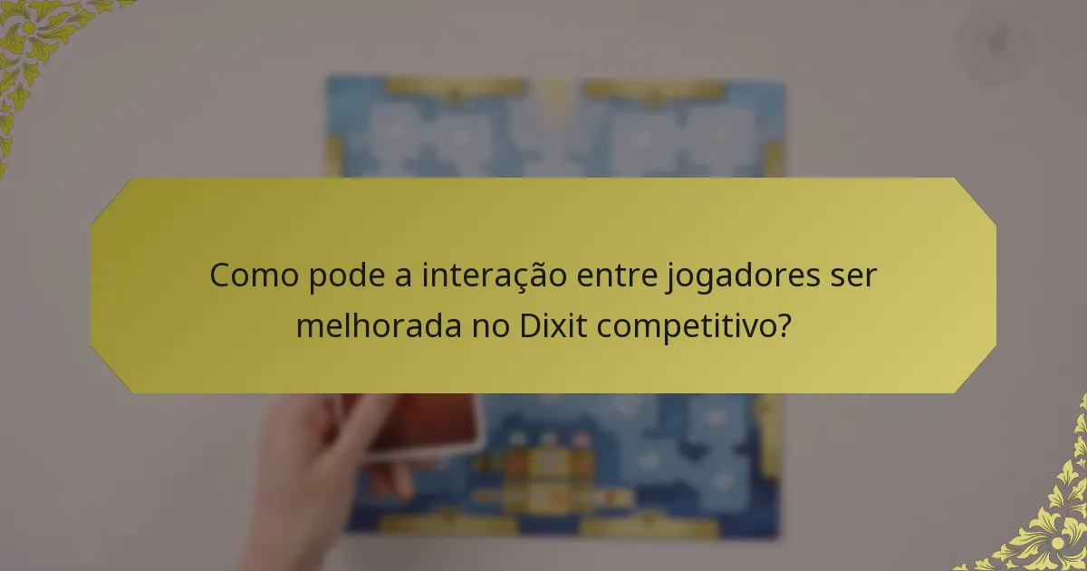Como pode a interação entre jogadores ser melhorada no Dixit competitivo?