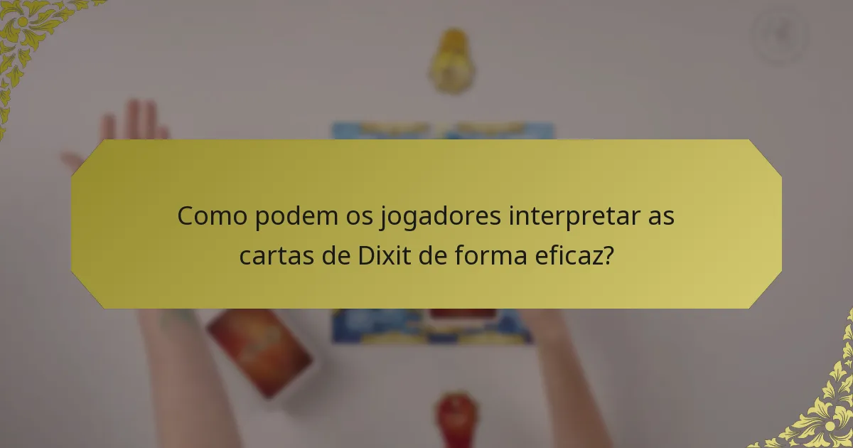 Como podem os jogadores interpretar as cartas de Dixit de forma eficaz?