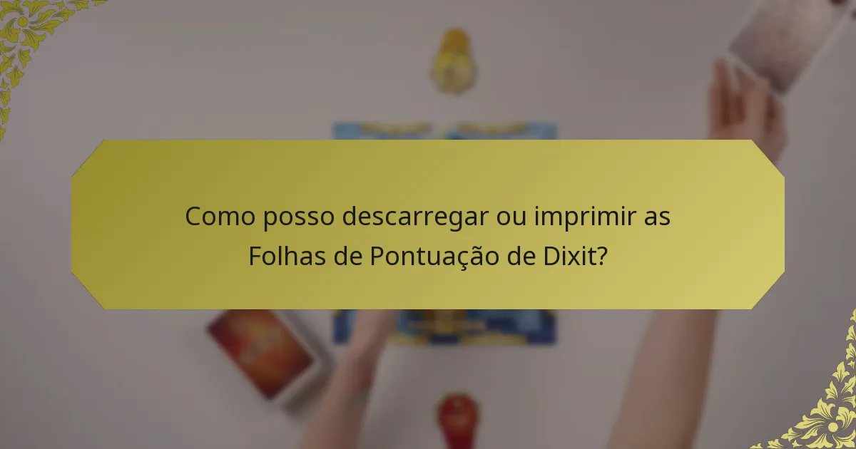 Como posso descarregar ou imprimir as Folhas de Pontuação de Dixit?