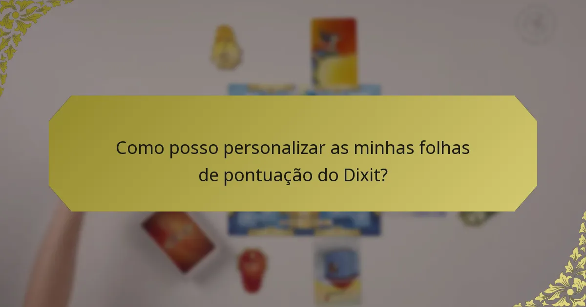 Como posso personalizar as minhas folhas de pontuação do Dixit?