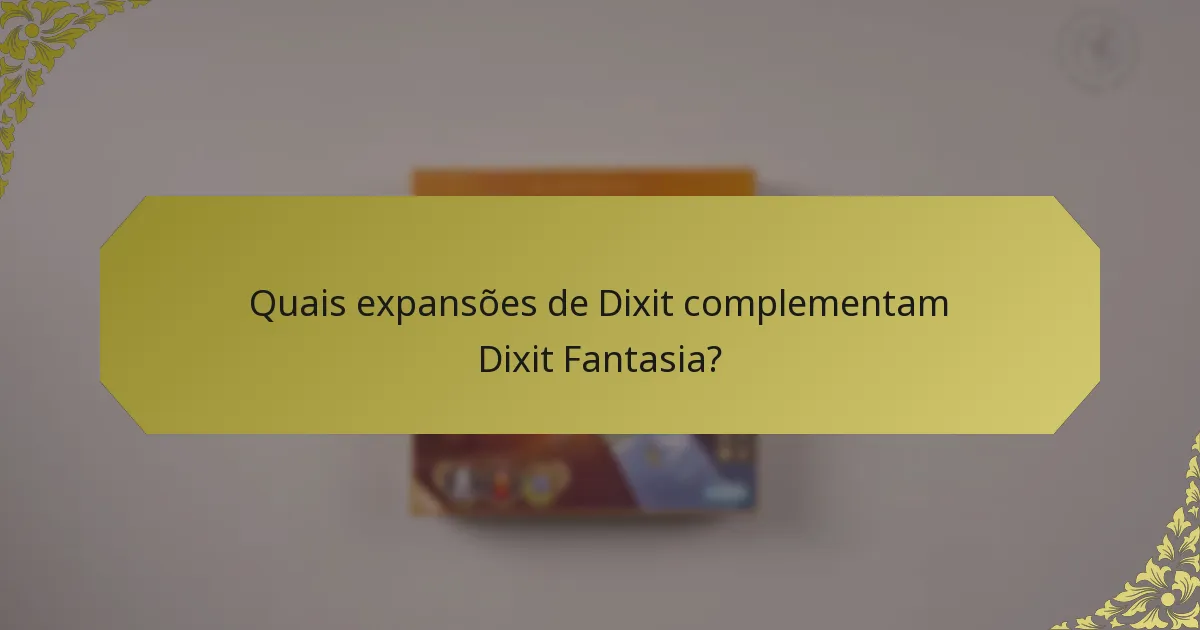 Quais expansões de Dixit complementam Dixit Fantasia?