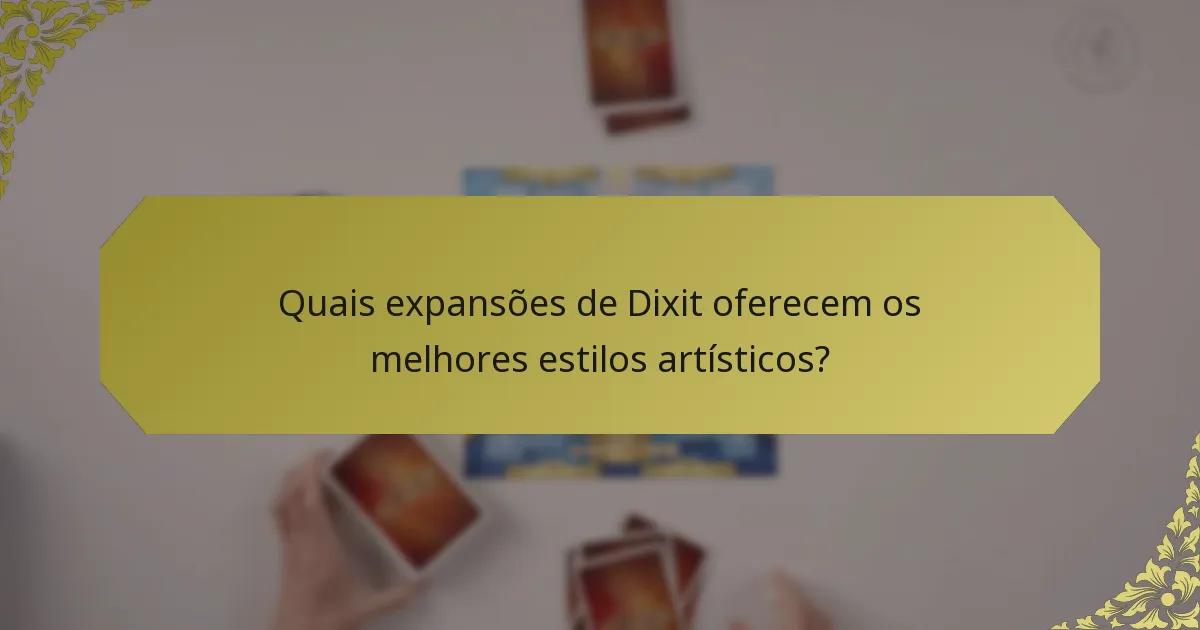 Quais expansões de Dixit oferecem os melhores estilos artísticos?