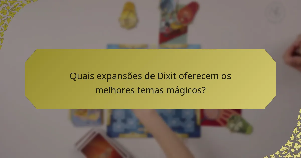 Quais expansões de Dixit oferecem os melhores temas mágicos?