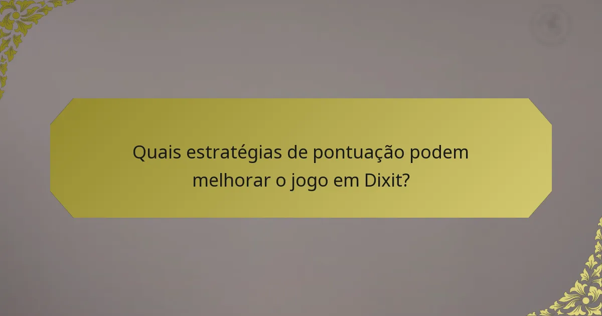 Quais estratégias de pontuação podem melhorar o jogo em Dixit?
