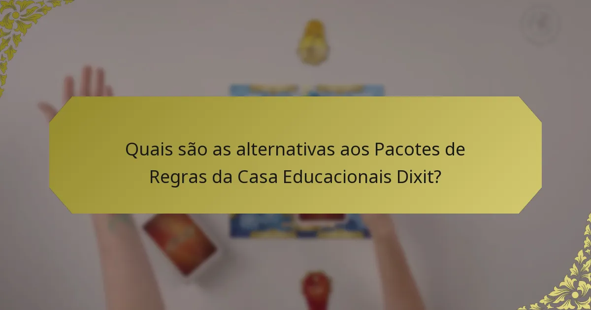 Quais são as alternativas aos Pacotes de Regras da Casa Educacionais Dixit?