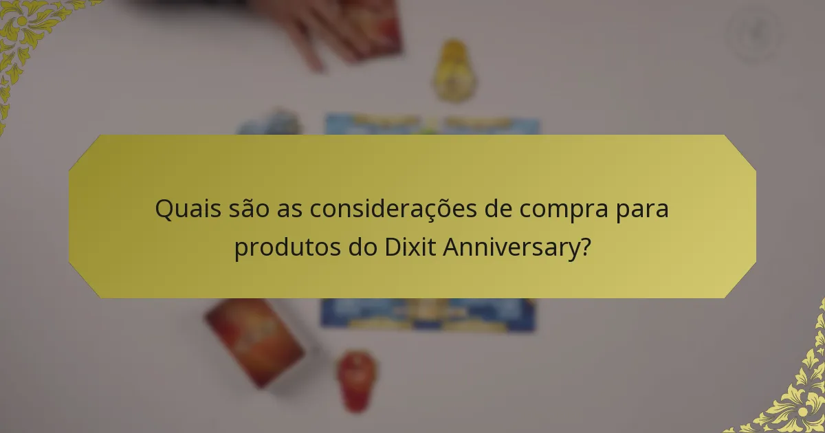 Quais são as considerações de compra para produtos do Dixit Anniversary?