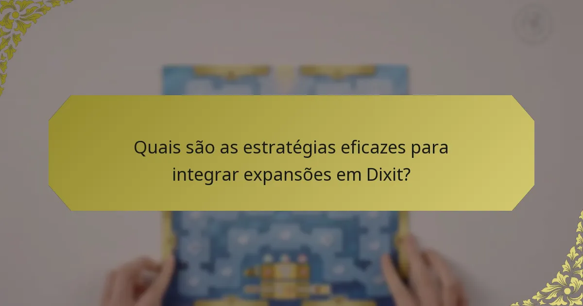Quais são as estratégias eficazes para integrar expansões em Dixit?