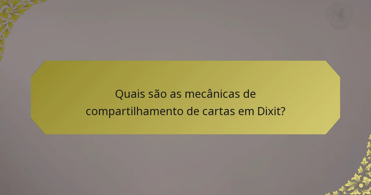 Quais são as mecânicas de compartilhamento de cartas em Dixit?