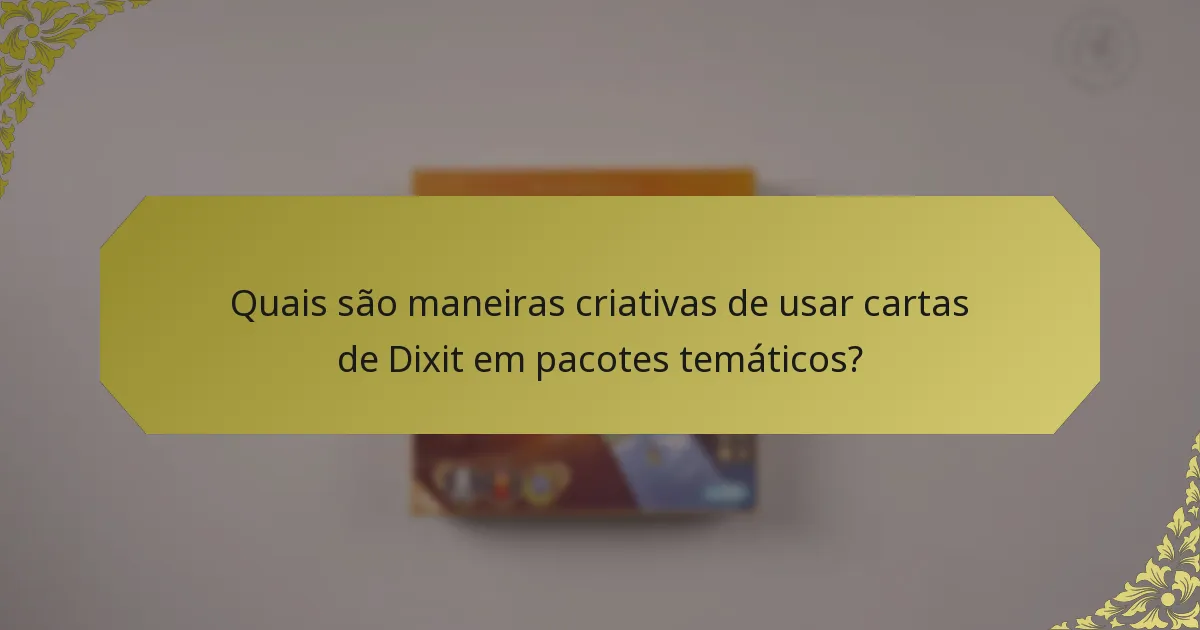 Quais são maneiras criativas de usar cartas de Dixit em pacotes temáticos?