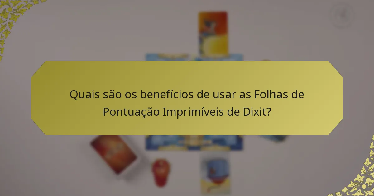 Quais são os benefícios de usar as Folhas de Pontuação Imprimíveis de Dixit?