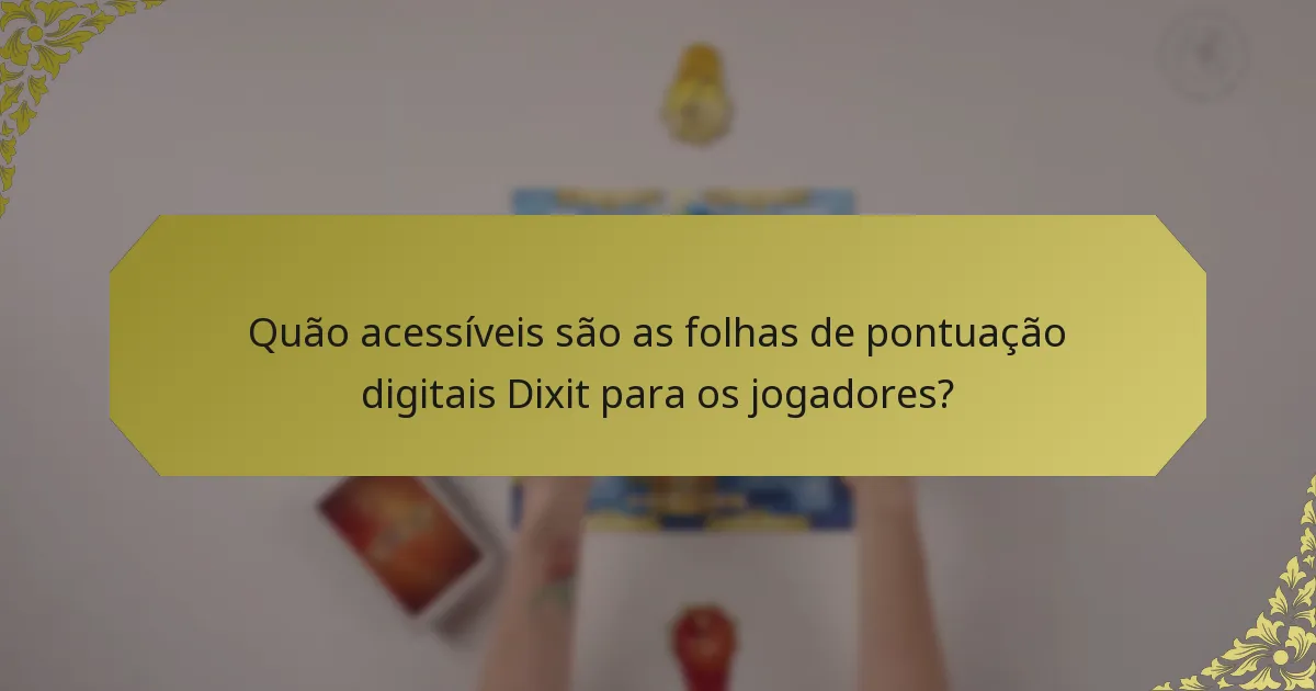 Quão acessíveis são as folhas de pontuação digitais Dixit para os jogadores?