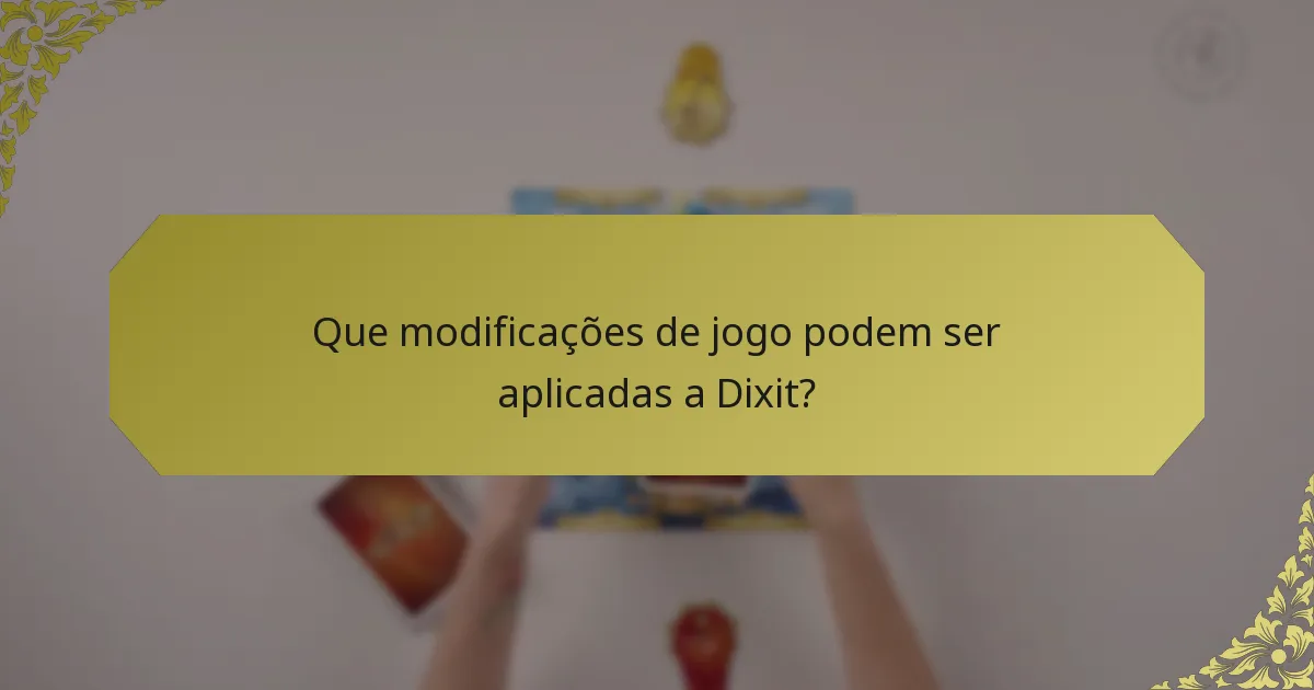 Que modificações de jogo podem ser aplicadas a Dixit?